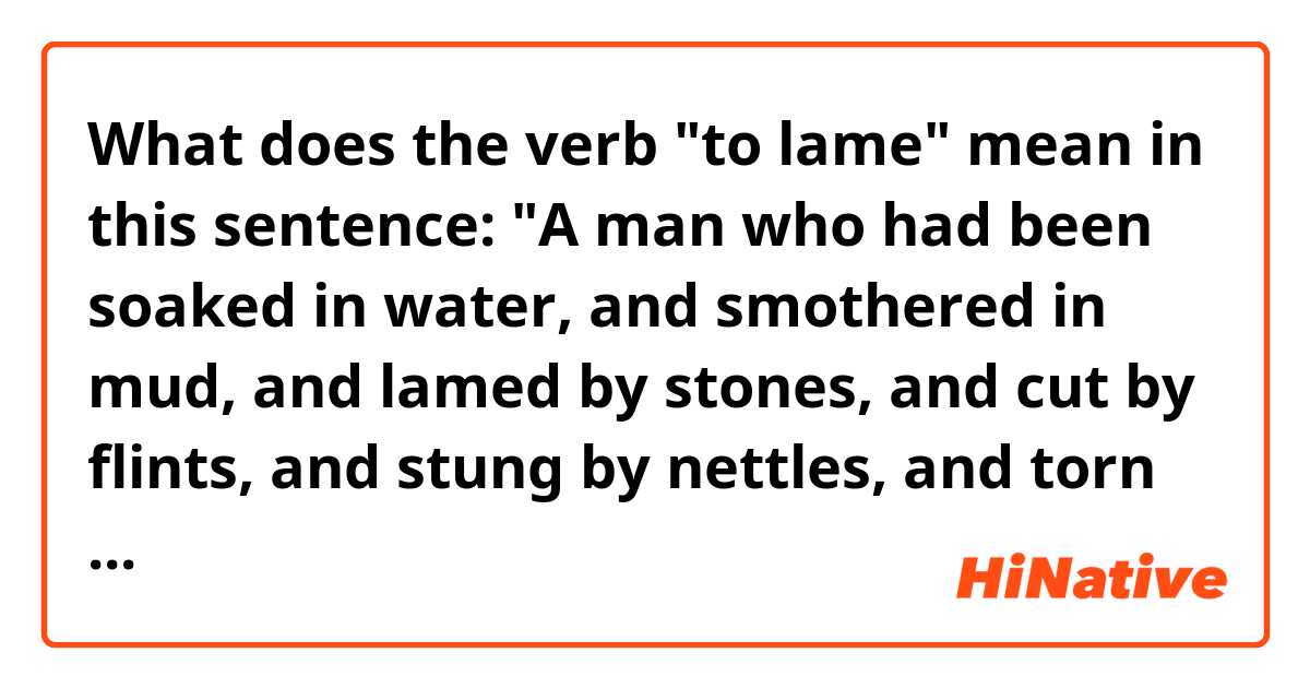 What does the verb to lame mean in this sentence: A man who had been  soaked